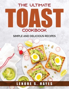 Paperback The Ultimate Toast Cookbook: Simple and Delicious Recipes Book