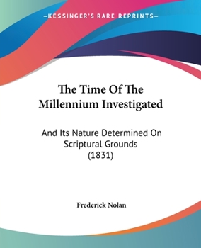 Paperback The Time Of The Millennium Investigated: And Its Nature Determined On Scriptural Grounds (1831) Book