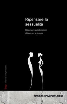 Ripensare la sessualità: Gli ormoni sintetici come chiave per la terapia (Italian Edition)