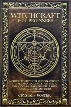 Paperback Witchcraft for Beginners: A Complete Guide for Modern Witches. Rituals and Tools to Start Magic and Wicca by Learning Spells with Candles, Moon, Book