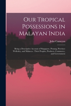 Paperback Our Tropical Possessions in Malayan India: Being a Descriptive Account of Singapore, Penang, Province Wellesley, and Malacca: Their Peoples, Products, Book