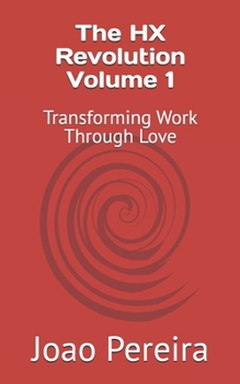 Paperback The HX Revolution Volume 1: Transforming Work Through Love Book