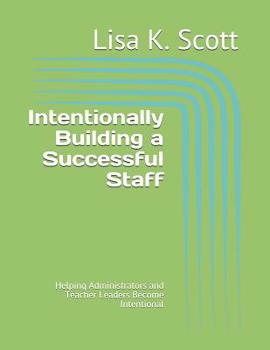 Paperback Intentionally Building a Successful Staff: Helping Administrators and Teacher Leaders Become Intentional Book