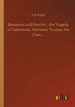 Beaumont and Fletcher, Thierry and Theodoret, the Woman-Hater, ...
