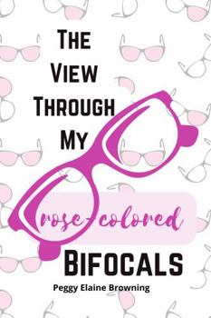 Paperback The View Through My Rose-Colored Bifocals: Life after 50...It Goes On Book