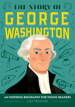 The Story of George Washington: A Biography Book for New Readers - Book  of the Story Of: A Biography Series for New Readers