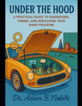 Paperback Under the Hood: A Practical Guide to Diagnosing, Tuning, and Rebuilding Your Band Program Book