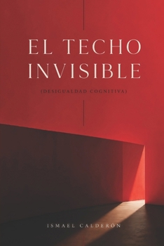 EL TECHO INVISIBLE: (DESIGUALDAD COGNITIVA) (HIPÓTESIS DIMENSIONAL) (Spanish Edition)