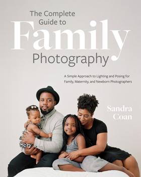 Paperback The Complete Guide to Family Photography: A Simple Approach to Lighting and Posing for Family, Maternity, and Newborn Photographers Book
