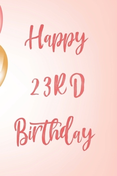 Happy 23rd Birthday: 23rd Birthday Gift / Birthday Journal / Notebook / Unique Birthday Card Alternative Quote