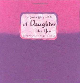 Hardcover The Greatest Gift of All Is-- A Daughter Like You: Loving Thoughts from the Heart of a Parent Book
