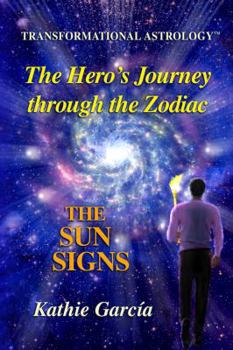 The Hero's Journey Through the Zodiac: The Sun Signs: Transformational Astrology(tm)