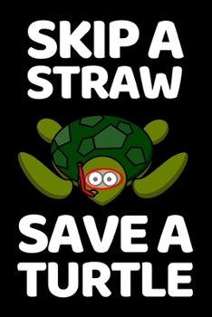 Skip A Straw Save A Turtle: Notebook/Journal (6 X 9) With Funny Sea Turtle Print. Cute Gift Idea For Turtle Lovers