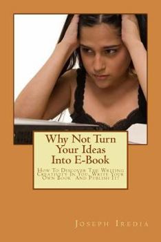 Paperback Why Not Turn Your Ideas Into E-Book: How To Discover The Writing Creativity In You, Write Your Own Book And Publish It! Book