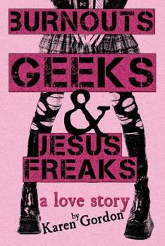 Burnouts, Geeks & Jesus Freaks: a love story - Book #1 of the Burnouts