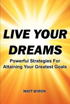 Paperback Live Your Dreams: Powerful Strategies For Attaining Your Greatest Goals Book
