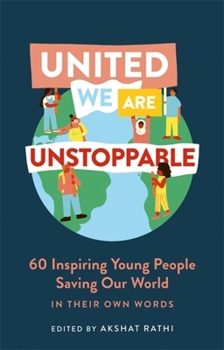Hardcover United We Are Unstoppable: 60 Inspiring Young People Saving Our World Book