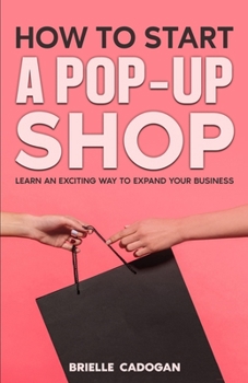 Paperback How to Start a Pop-Up Shop: Learn an Exciting Way to Expand Your Business Book