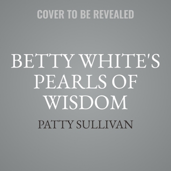 Betty White's Pearls of Wisdom: Life Lessons from a Beloved American Treasure