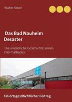 Paperback Das Bad Nauheim Desaster: Die unendliche Geschichte eines Thermalbades [German] Book