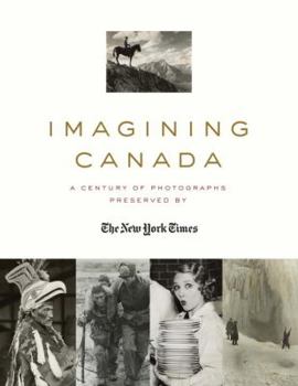 Hardcover Imagining Canada: A Century of Photographs Preserved by the New York Times Book