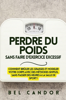 Paperback Perdre Du Poids Sans Faire d'Exercice Excessif: Comment brûler les graisses et modeler votre corps avec des méthodes simples, SANS passer des heures à [French] Book