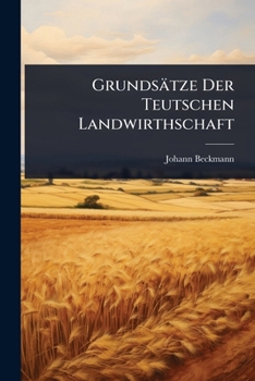 Grundsätze Der Teutschen Landwirthschaft (German Edition)