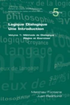 Paperback Logique Dialogique: Une Introduction. Volume 1: Mthode de Dialogique: Rgles Et Exercices [French] Book