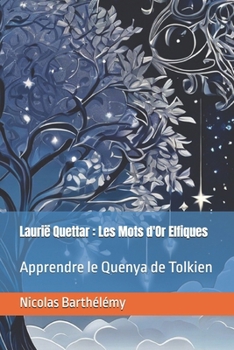Laurië Quettar : Les Mots d'Or Elfiques: Apprendre le Quenya de Tolkien (Apprendre et découvrir l'univers Elfique de Tolkien) (French Edition)