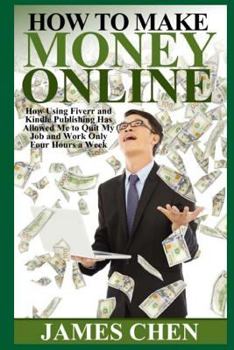 Paperback How to Make Money Online: How Using Fiverr and Kindle Publishing Has Allowed Me to Quit My Job and Work Only Four Hours a Week Book