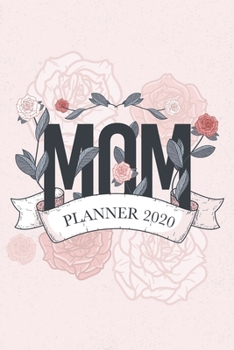 Mom Planner 2020: Weekly and Monthly Planner 2020 (Planner Notebook 2020)
