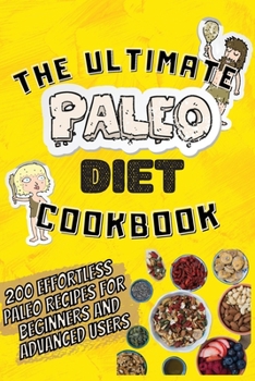 The Ultimate Paleo Diet Cookbook: 200 Effortless Paleo Recipes For Beginners And Advanced Users