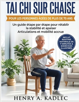Tai Chi sur chaise pour les personnes âgées de plus de 70 ans: Un guide étape par étape pour rétablir la stabilité et apaiser Articulations et mobilité accrue (French Edition)