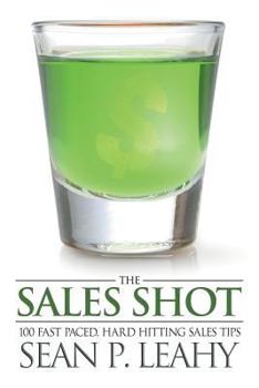 Paperback The Sales Shot: 100 Fast Paced, Hard Hitting Sales Tips Book