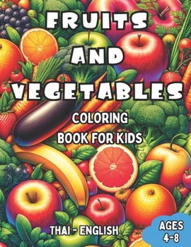 Thai - English Fruits and Vegetables Coloring Book for Kids Ages 4-8: Bilingual Coloring Book with English Translations | Color and Learn Thai For ... (Bilingual Books for Children (English-Thai))