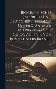 Hardcover Biographisches Jahrbuch Und Deutscher Nekrolog Unter Ständiger Mitwirkung Von Guido Adler, F. Von Bezold, Alois Brandl ...; Volume 3 [German] Book