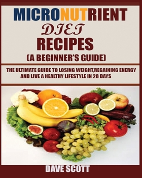 Paperback Micronutrient Diet Recipes (A Beginner's Guide): The ultimate guide to losing weight, regaining energy and live a healthy lifestyle in 28 days. Book