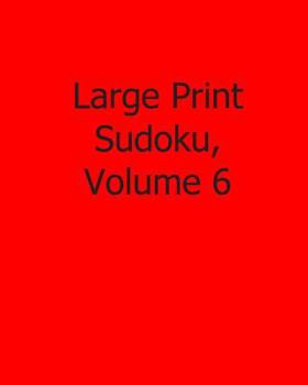 Paperback Large Print Sudoku, Volume 6: Fun, Large Grid Sudoku Puzzles [Large Print] Book