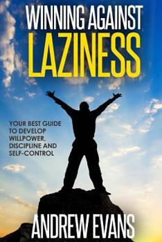Paperback Winning Against Laziness: Your Best Guide to Develop Willpower, Discipline And Self-Control Book