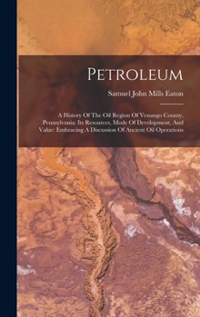 Hardcover Petroleum: A History Of The Oil Region Of Venango County, Pennsylvania: Its Resources, Mode Of Development, And Value: Embracing Book