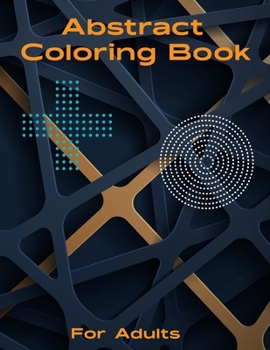 Paperback Abstract Coloring Book: Best gift for Men, Women Featuring 50 interesting Abstract coloring pages for Adults Relaxation. Book