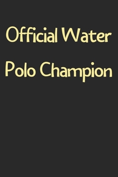 Official Water Polo Champion: Lined Journal, 120 Pages, 6 x 9, Funny Water Polo Gift Idea, Black Matte Finish (Official Water Polo Champion Journal)