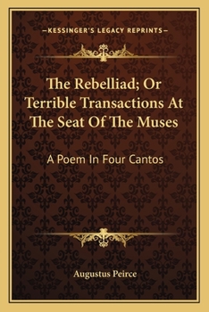 Paperback The Rebelliad; Or Terrible Transactions At The Seat Of The Muses: A Poem In Four Cantos Book