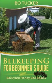 Paperback Beekeeping for Beginner's Guide: Backyard Honey Bee Basics (Bees Keeping with Beekeepers, First Colony Starting, Honeybee Colonies, DIY Projects) Book