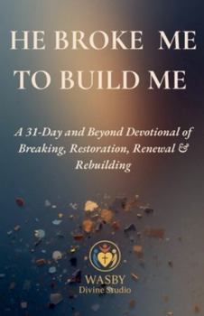He Broke Me to Build Me