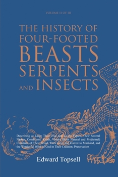 Paperback The History of Four-Footed Beasts, Serpents and Insects Vol. II of III: Describing at Large Their True and Lively Figure, Their Several Names, Conditi Book