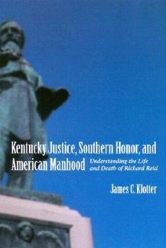 Hardcover Kentucky Justice, Southern Honor, and American Manhood: Understanding the Life and Death of Richard Reid (Southern Biography Series) Book