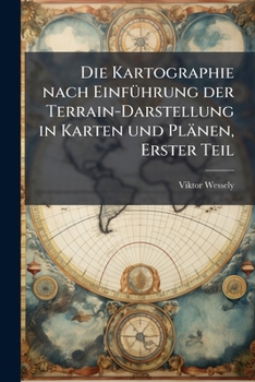 Paperback Die Kartographie nach Einführung der Terrain-Darstellung in Karten und Plänen, Erster Teil [German] Book