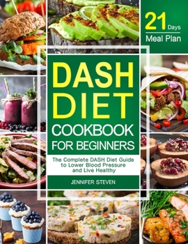 DASH Diet CookBook for Beginners: The Complete DASH Diet Guide with 21-Day Meal Plan to Lower Blood Pressure and Live Healthy
