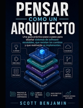 Paperback Pensar Como Un Arquitecto: Una guía práctica paso a paso para diseñar sistemas de software escalables, que resistan los cambios y que realmente se imp [Spanish] Book